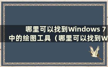 哪里可以找到Windows 7 中的绘图工具（哪里可以找到Windows 7 中的绘图工具）